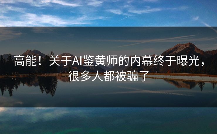 高能！关于AI鉴黄师的内幕终于曝光，很多人都被骗了