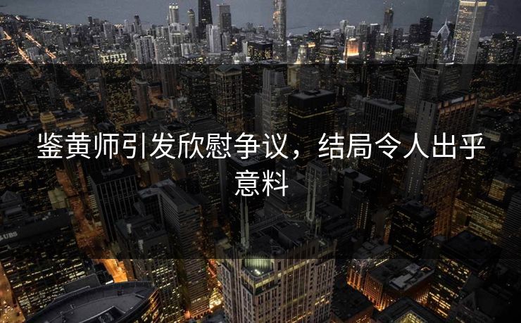 鉴黄师引发欣慰争议，结局令人出乎意料