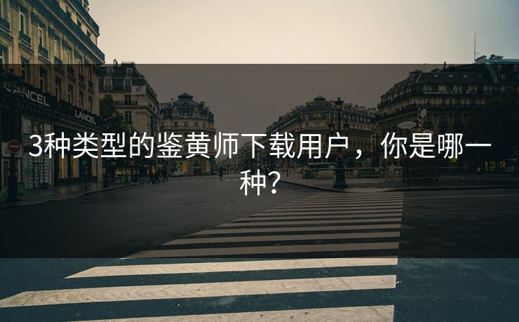 3种类型的鉴黄师下载用户，你是哪一种？