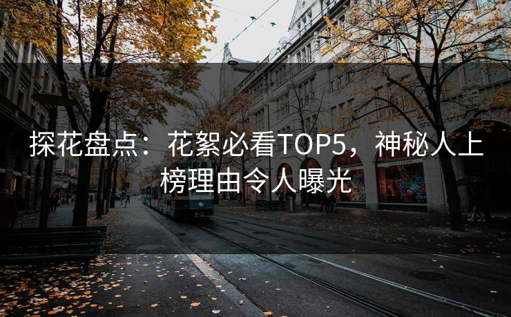探花盘点：花絮必看TOP5，神秘人上榜理由令人曝光